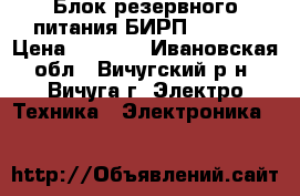 Блок резервного питания БИРП-24/2,5 › Цена ­ 2 000 - Ивановская обл., Вичугский р-н, Вичуга г. Электро-Техника » Электроника   